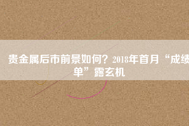 貴金屬后市前景如何？2018年首月“成績單”露玄機