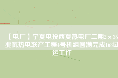 【電廠】寧夏電投西夏熱電廠二期2×350兆瓦熱電聯(lián)產(chǎn)工程4號機組圓滿完成168試運工作