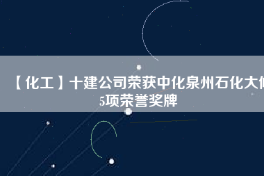 【化工】十建公司榮獲中化泉州石化大修5項榮譽獎牌