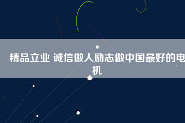 精品立業(yè) 誠信做人勵志做中國最好的電機
          