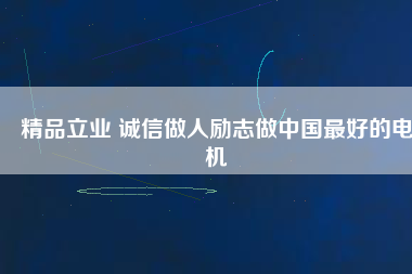 精品立業(yè) 誠信做人勵志做中國最好的電機
          